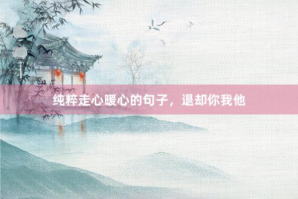 纯粹走心暖心的句子，退却你我他