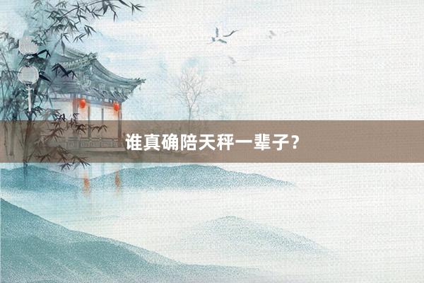 谁真确陪天秤一辈子？