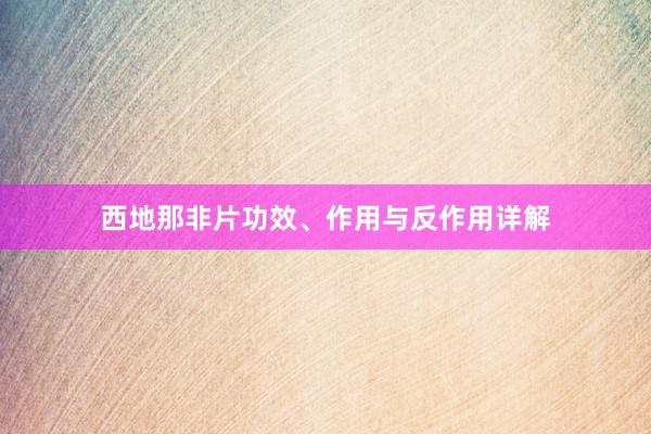 西地那非片功效、作用与反作用详解